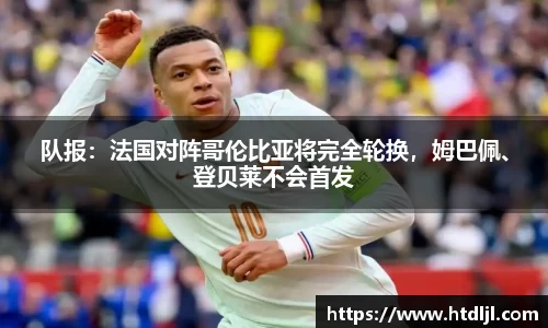队报：法国对阵哥伦比亚将完全轮换，姆巴佩、登贝莱不会首发