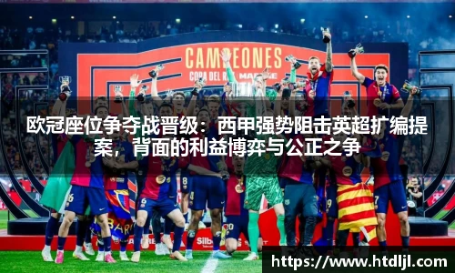 欧冠座位争夺战晋级：西甲强势阻击英超扩编提案，背面的利益博弈与公正之争