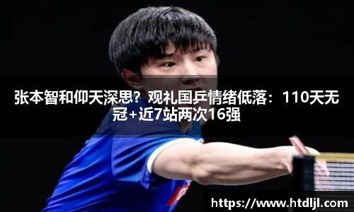 张本智和仰天深思？观礼国乒情绪低落：110天无冠+近7站两次16强