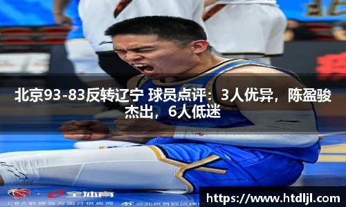 北京93-83反转辽宁 球员点评：3人优异，陈盈骏杰出，6人低迷